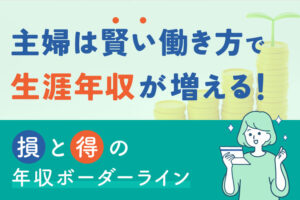 主婦は"賢い働き方"で生涯年収が増える！得と損の年収ボーダーライン