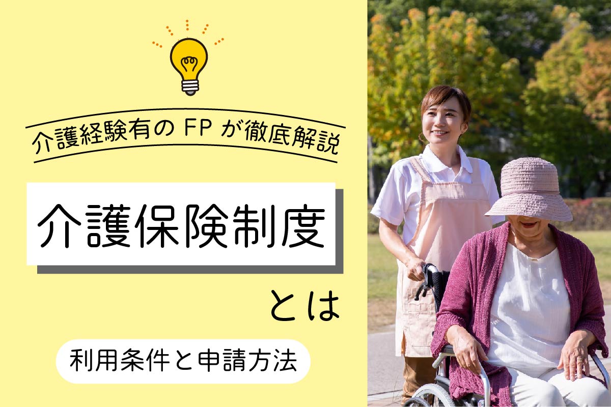 介護保険制度とは?利用条件と申請方法を介護経験有のFPが徹底解説
