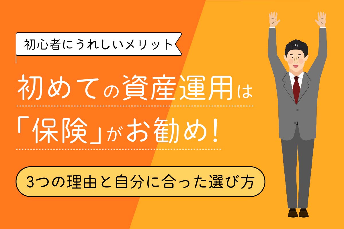 初めての資産運用は「保険」がお勧め!3つの理由と自分に合った選び方