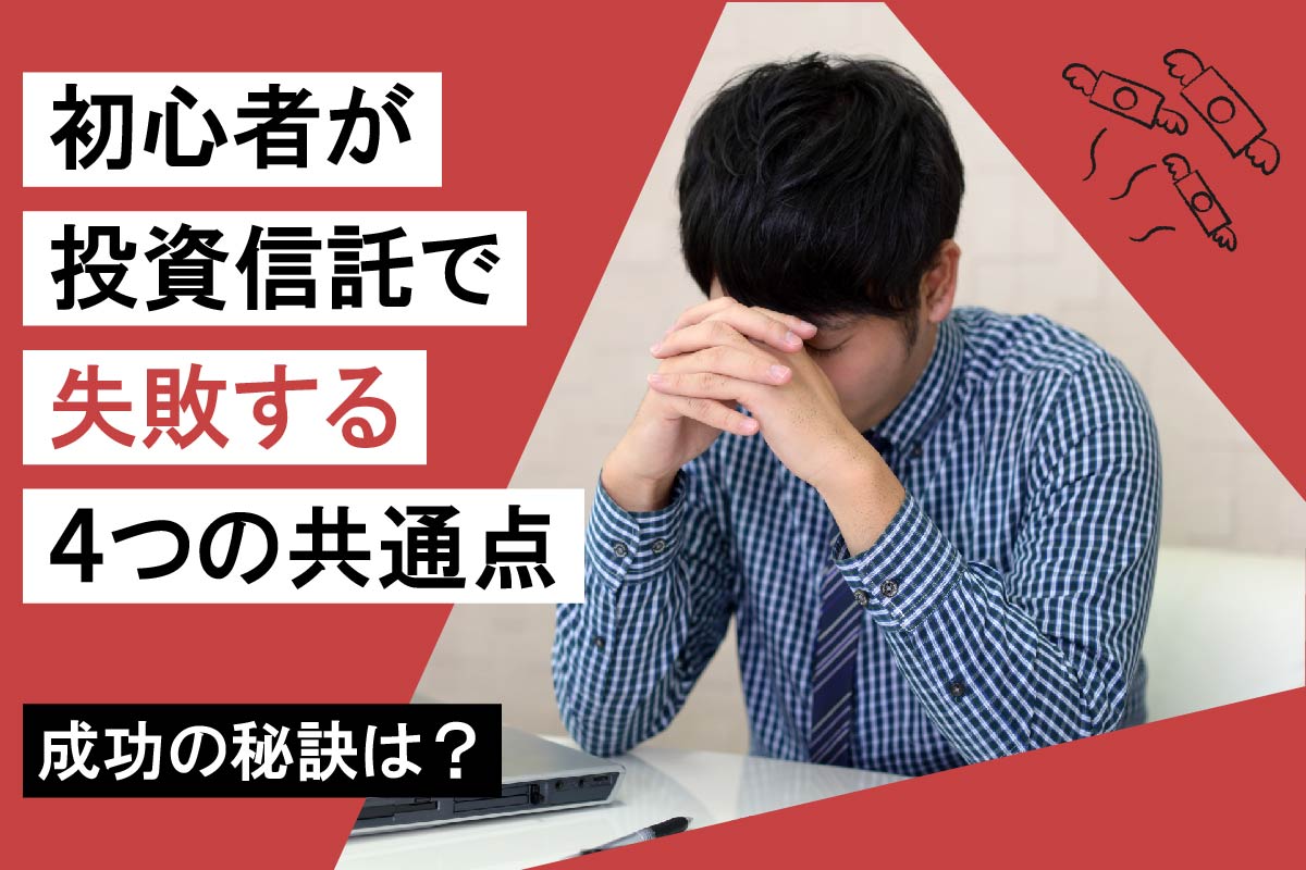 初心者が投資信託で失敗する4つの共通点!成功の秘訣をFPが解説