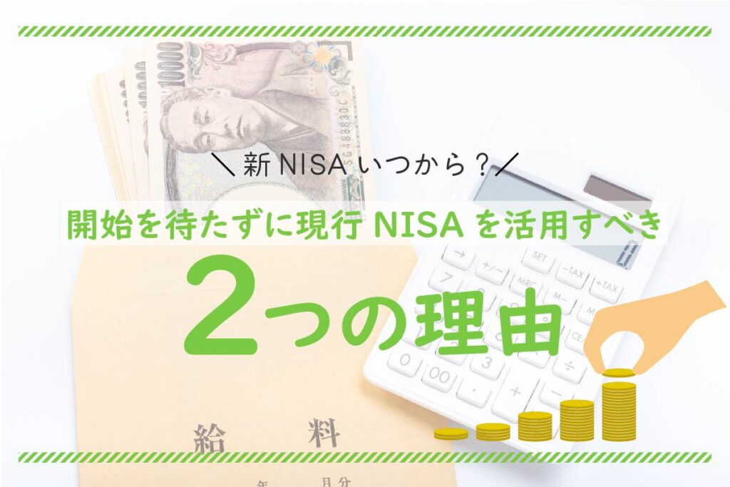 新NISAの開始を待つべきではない!今、現行NISAを始めるべき2つの理由
